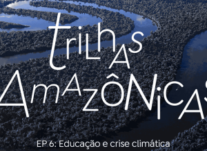 trilhas-amazonicas:-educacao-na-floresta-alerta-para-a-crise-climatica